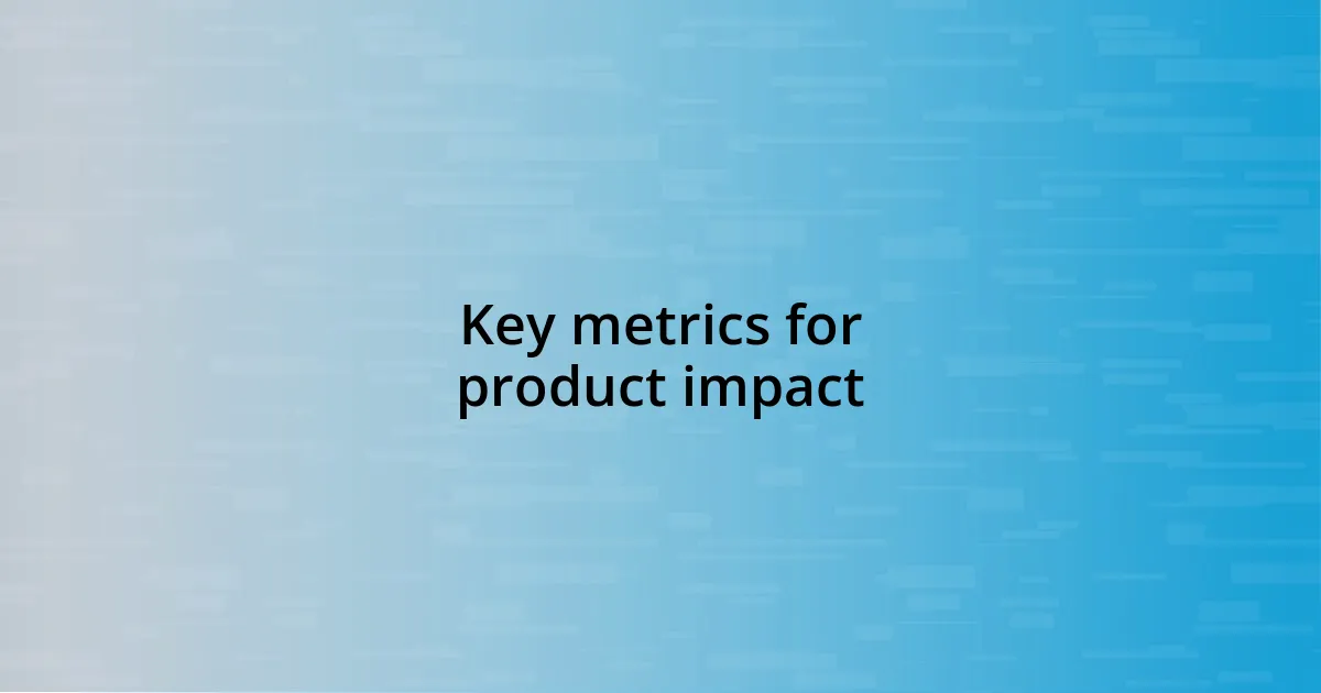 Key metrics for product impact