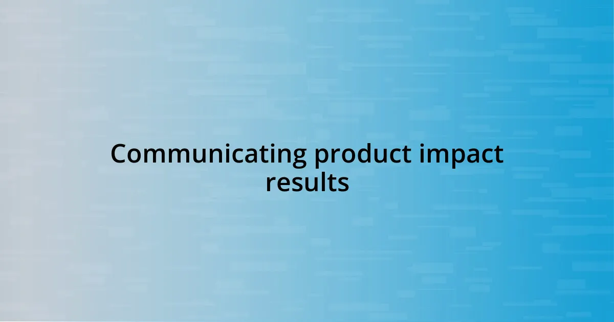 Communicating product impact results