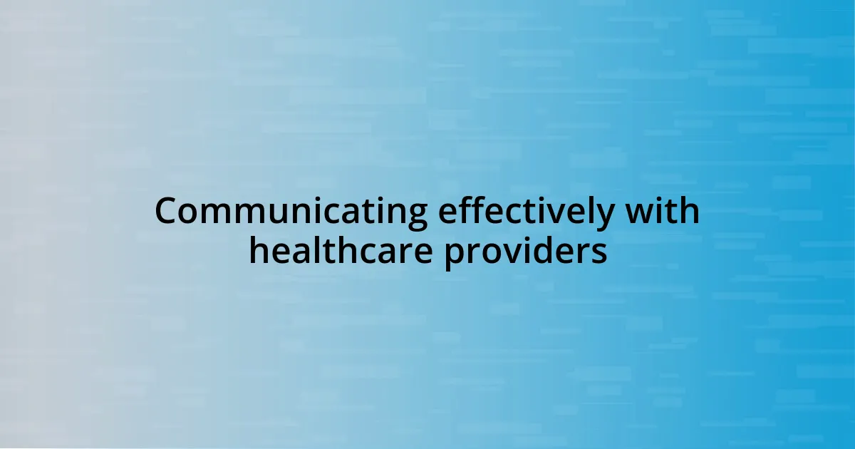 Communicating effectively with healthcare providers