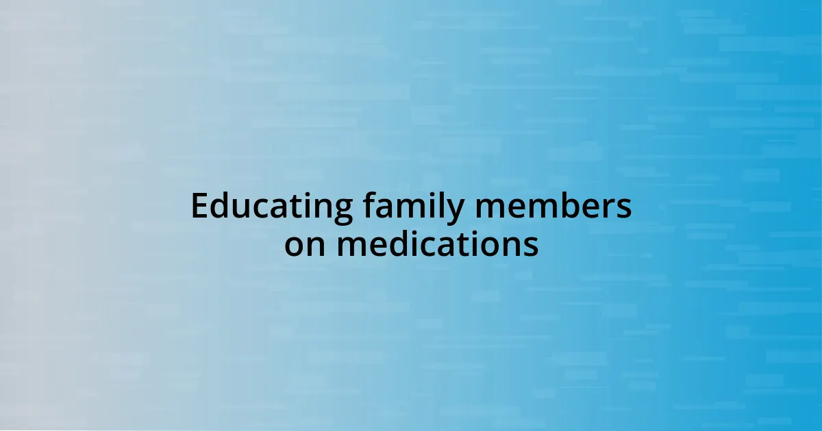 Educating family members on medications