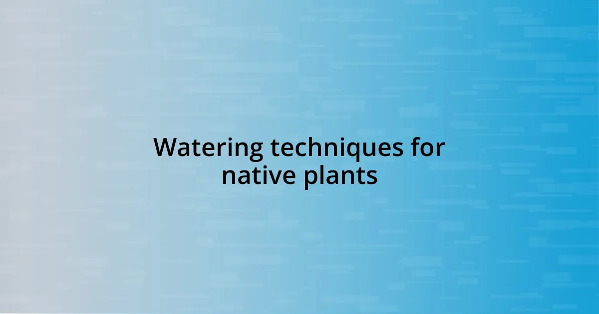 Watering techniques for native plants