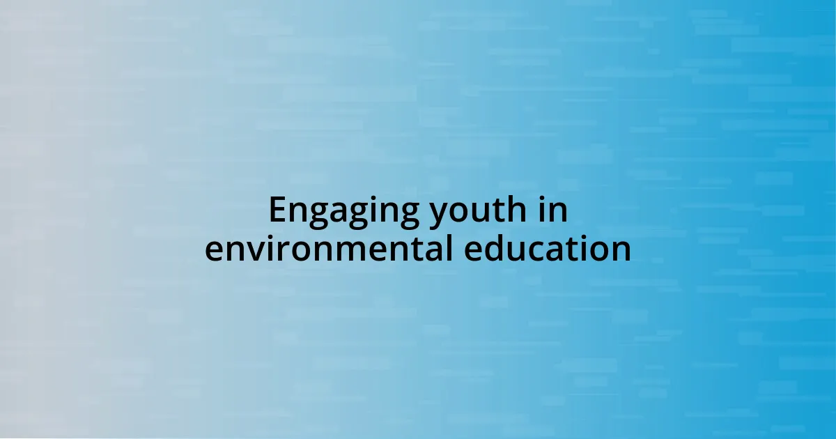 Engaging youth in environmental education