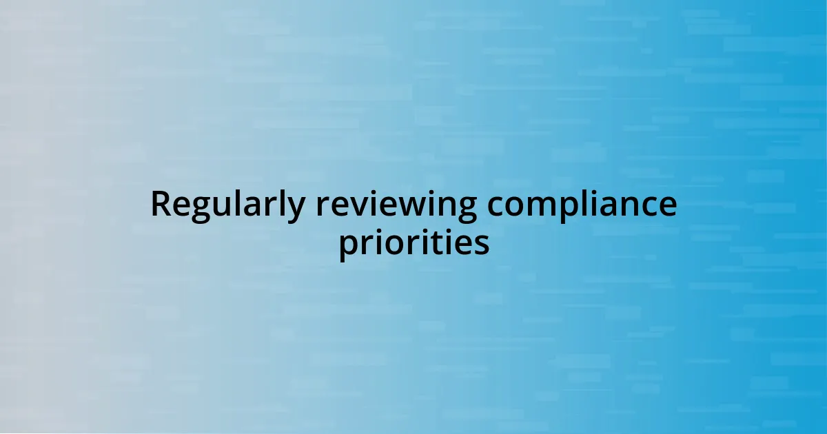 Regularly reviewing compliance priorities