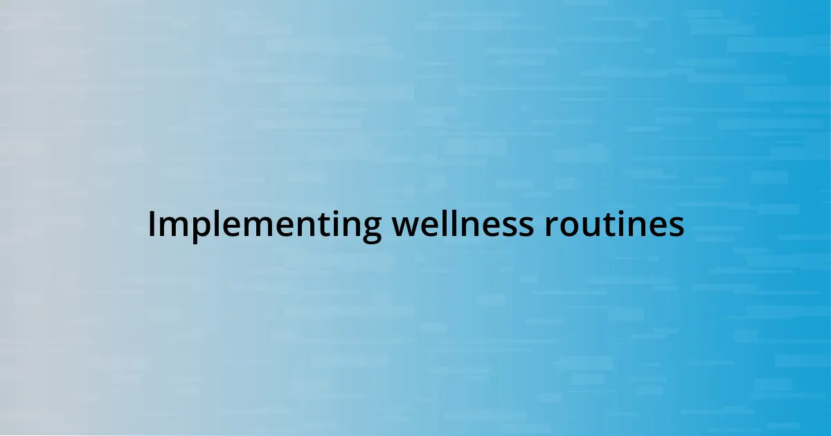 Implementing wellness routines