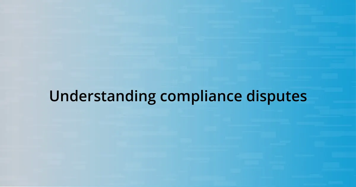 Understanding compliance disputes