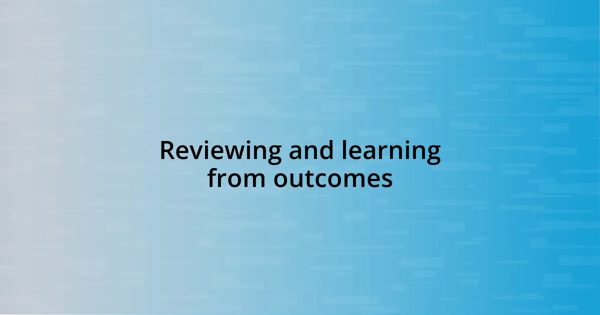 Reviewing and learning from outcomes