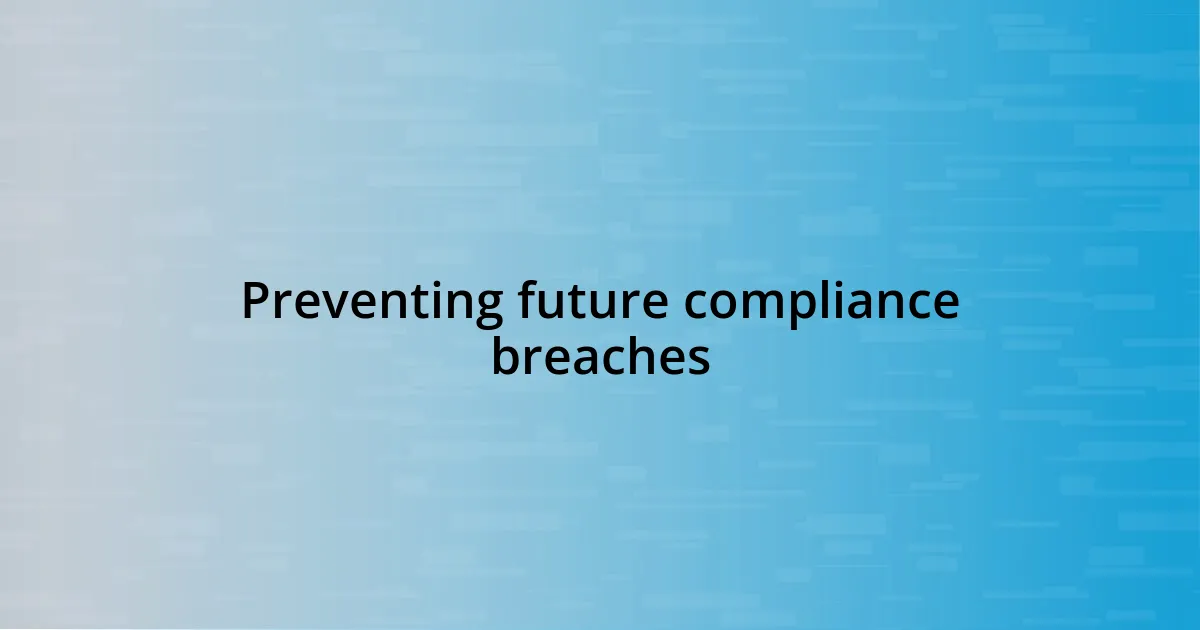 Preventing future compliance breaches