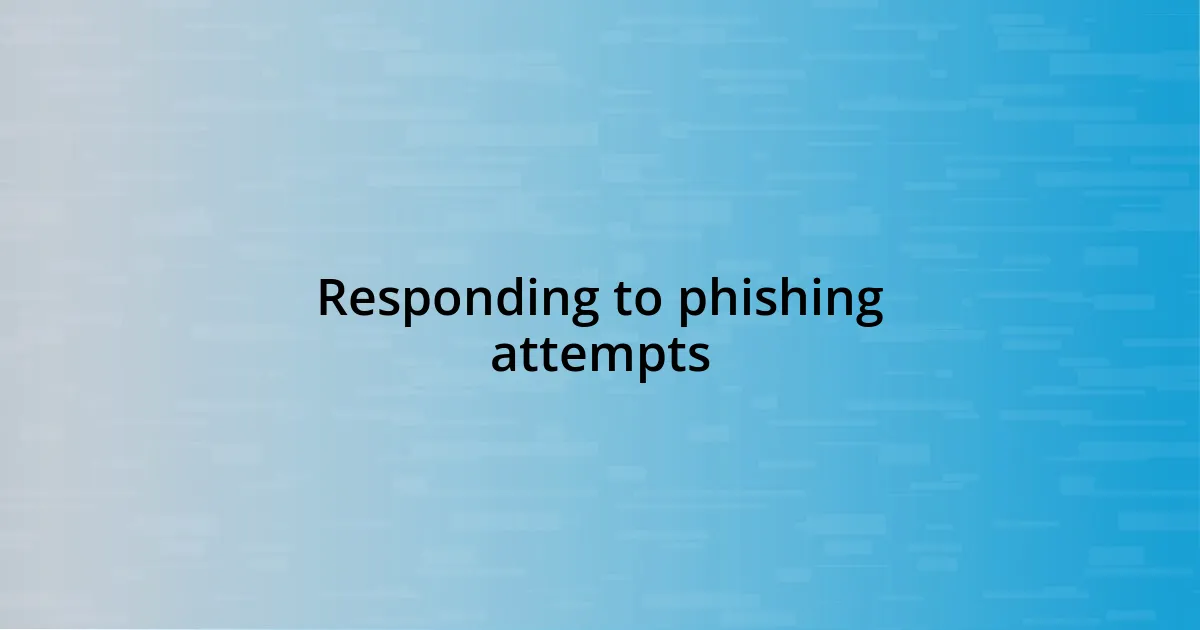 Responding to phishing attempts