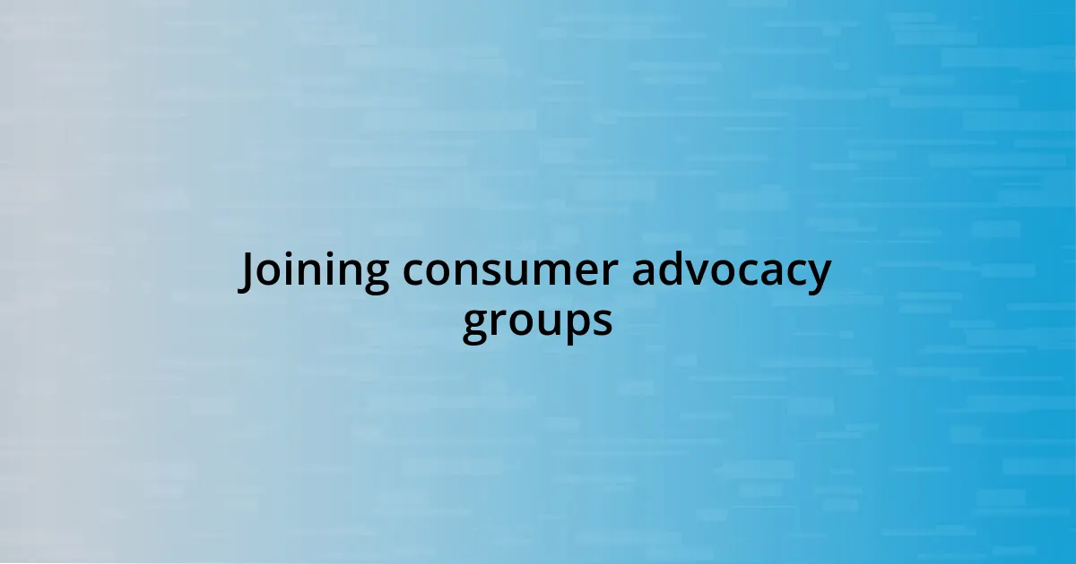 Joining consumer advocacy groups