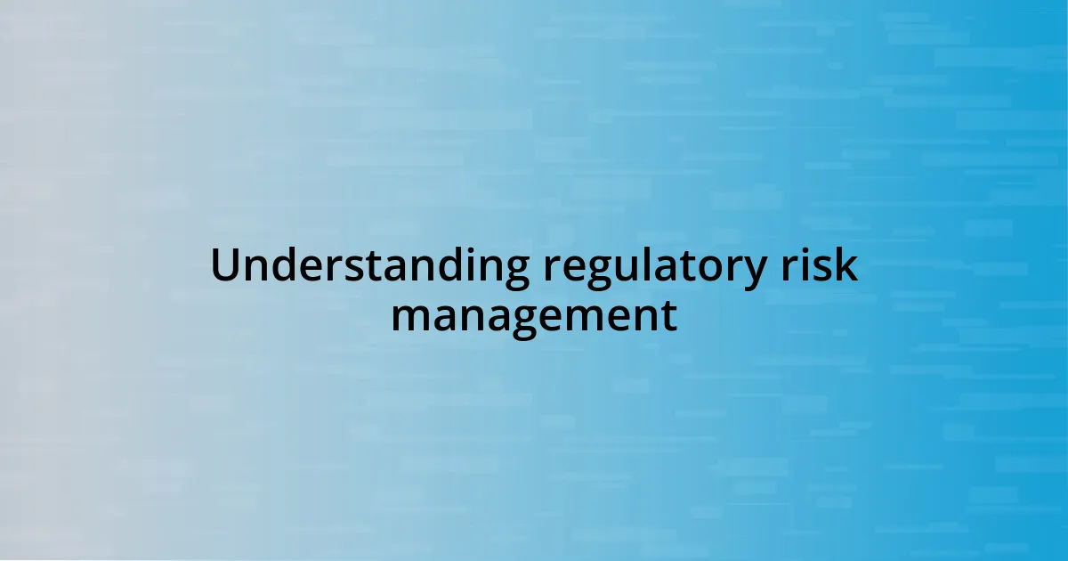 Understanding regulatory risk management