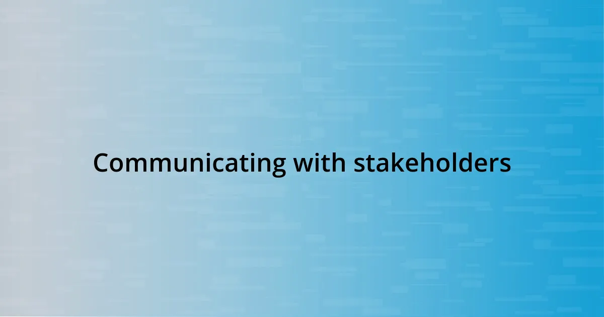 Communicating with stakeholders