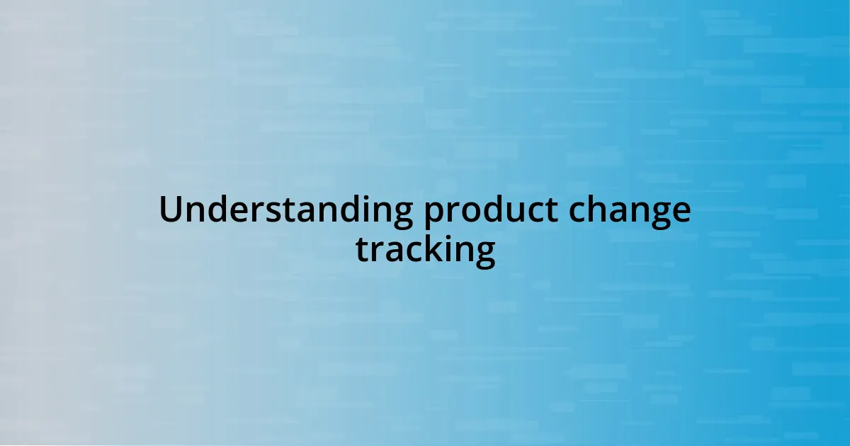 Understanding product change tracking