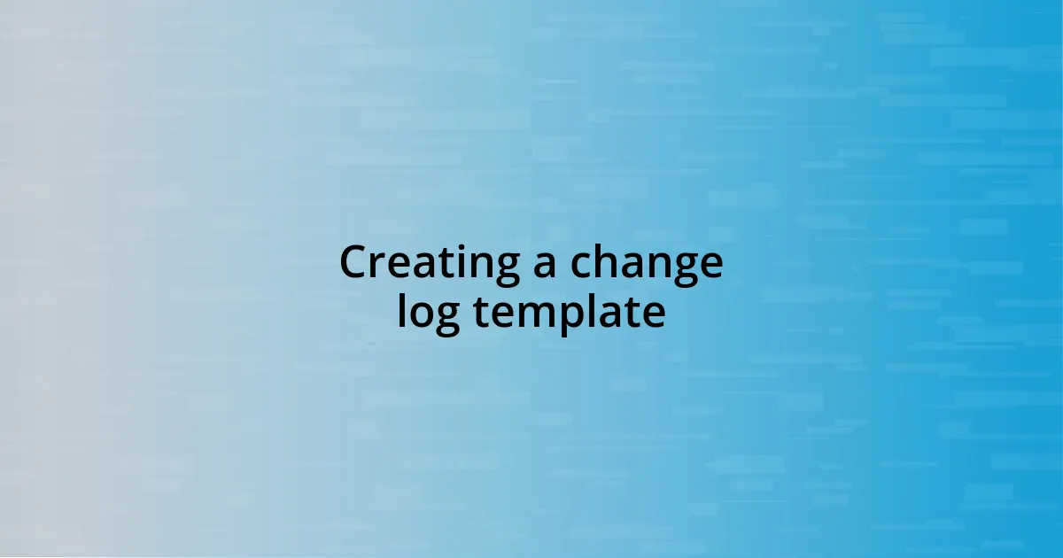 Creating a change log template