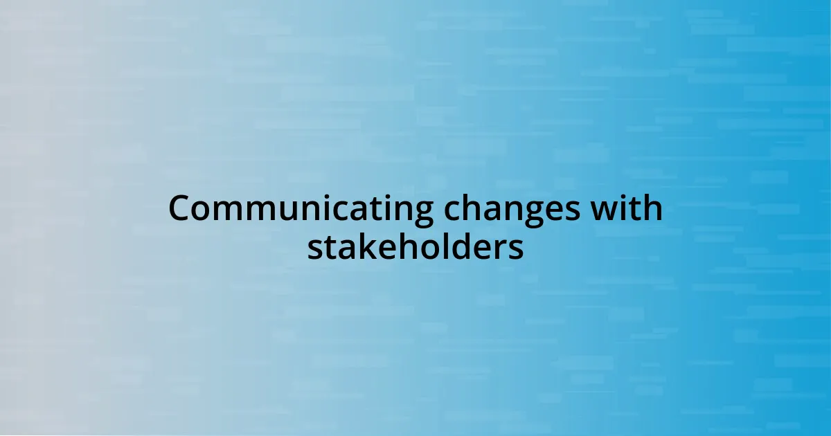 Communicating changes with stakeholders