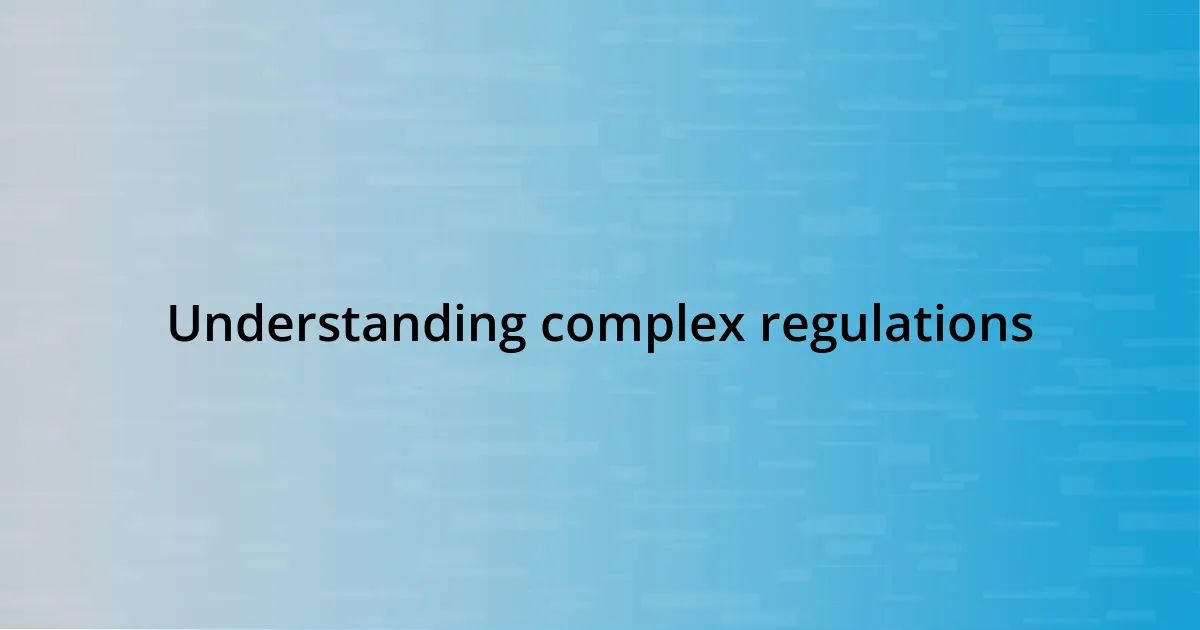 Understanding complex regulations