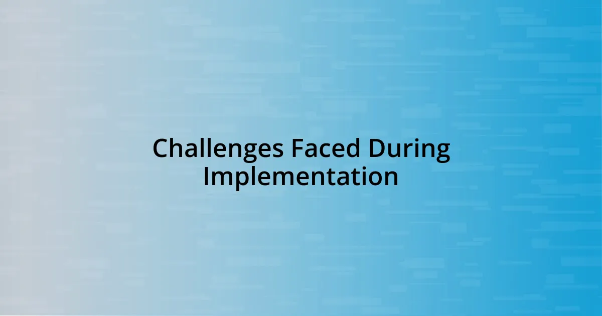 Challenges Faced During Implementation