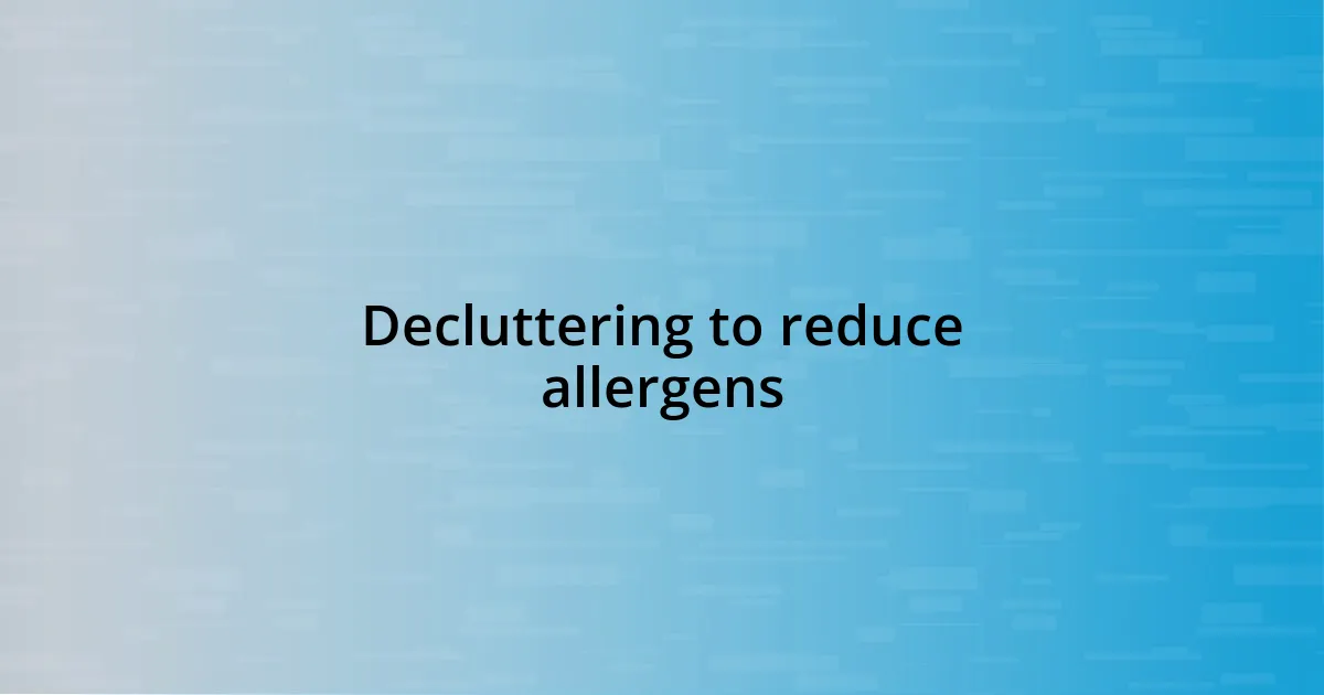 Decluttering to reduce allergens