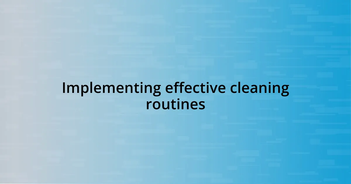 Implementing effective cleaning routines