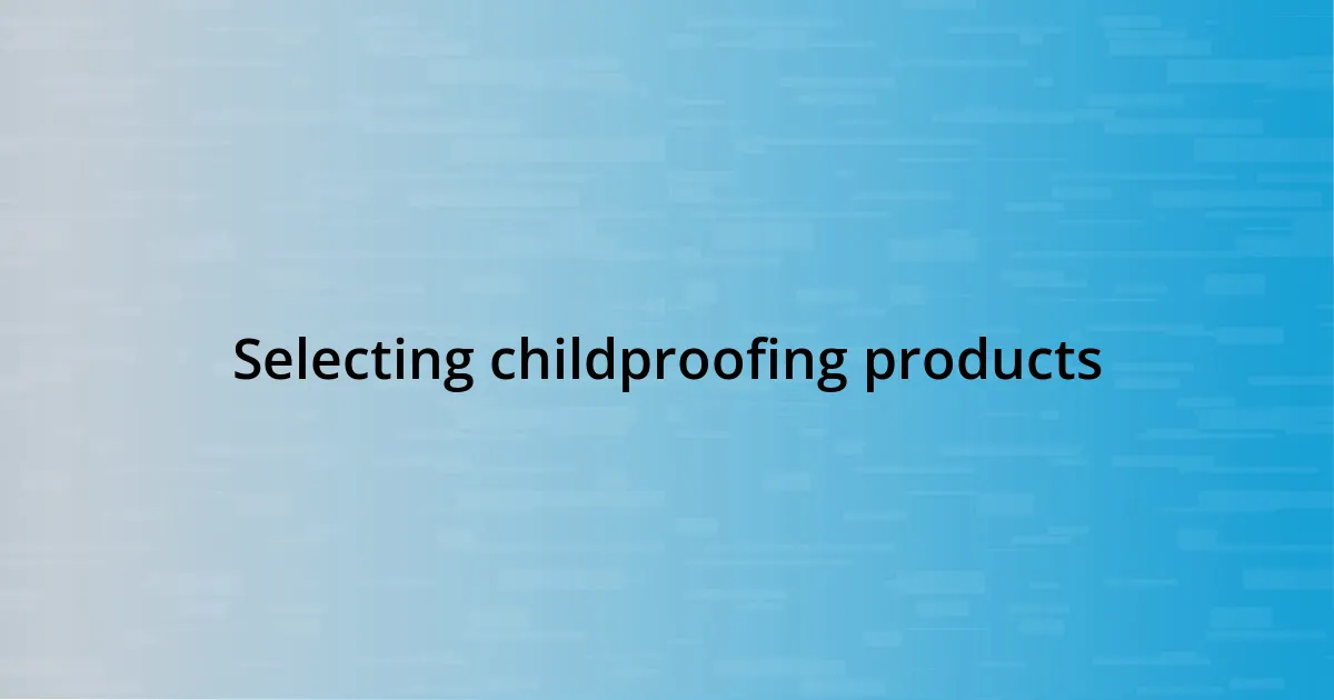 Selecting childproofing products