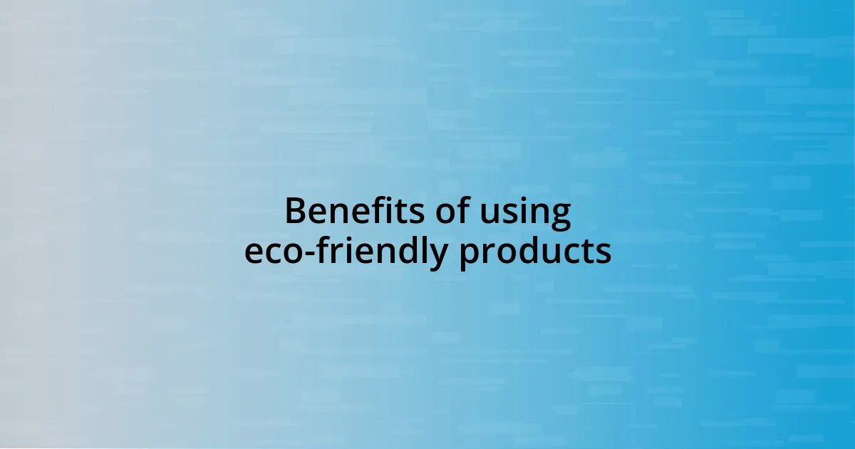 Benefits of using eco-friendly products