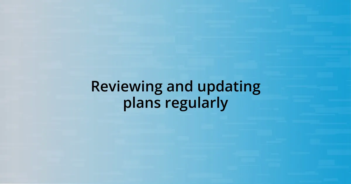 Reviewing and updating plans regularly