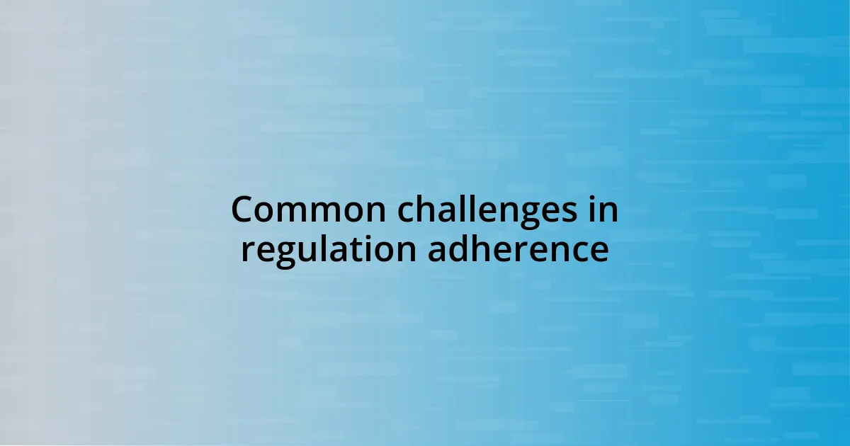 Common challenges in regulation adherence