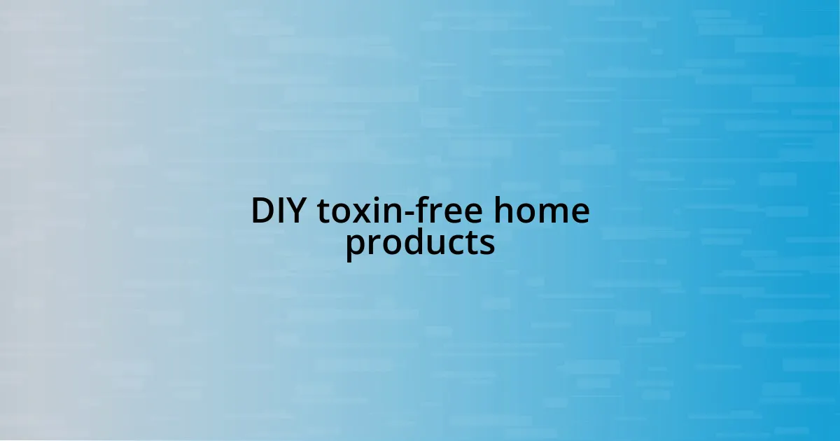 DIY toxin-free home products