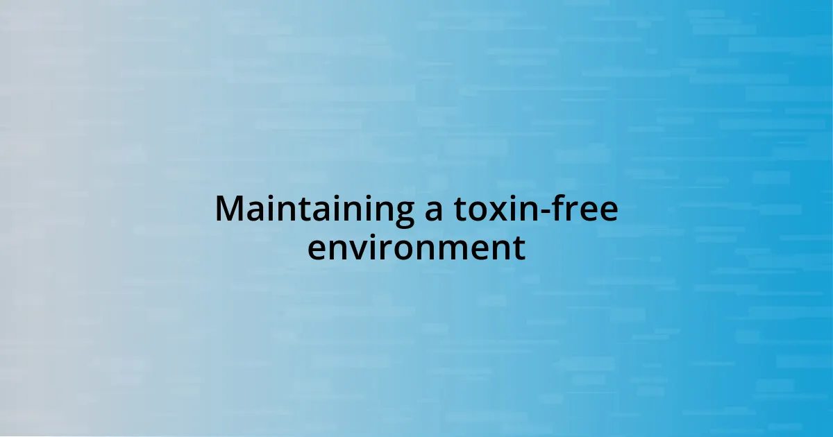 Maintaining a toxin-free environment