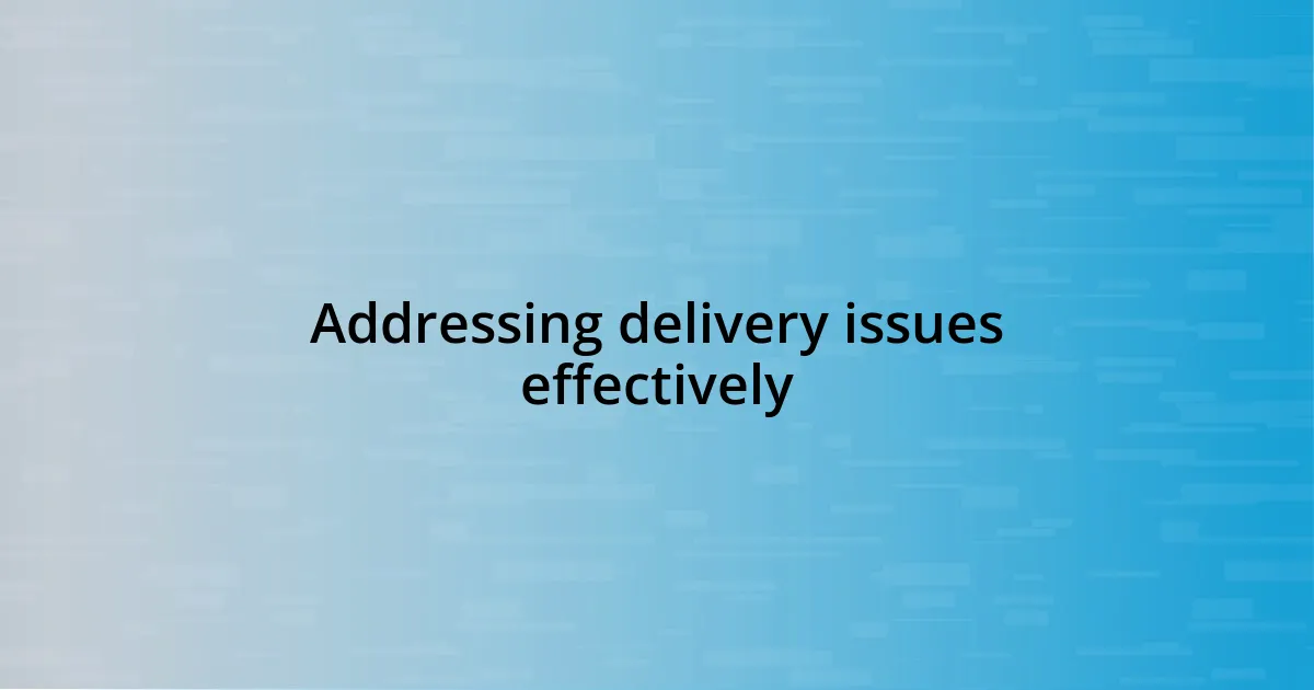 Addressing delivery issues effectively