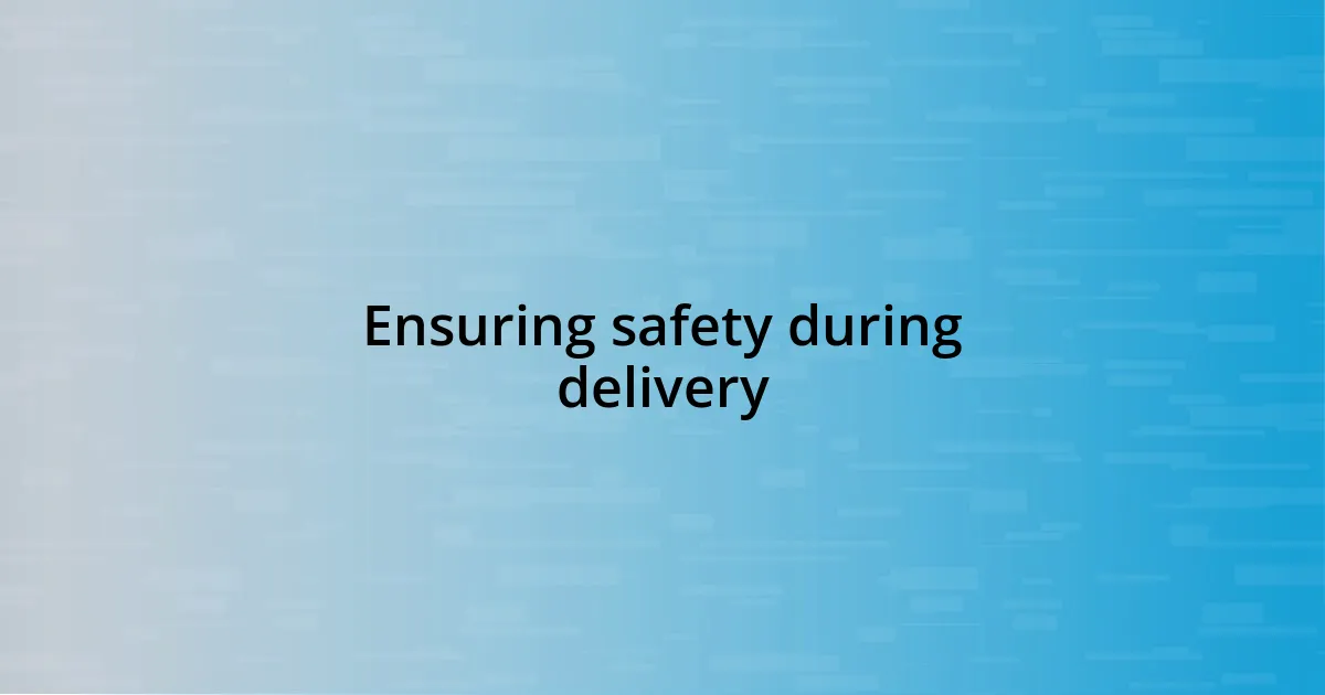 Ensuring safety during delivery