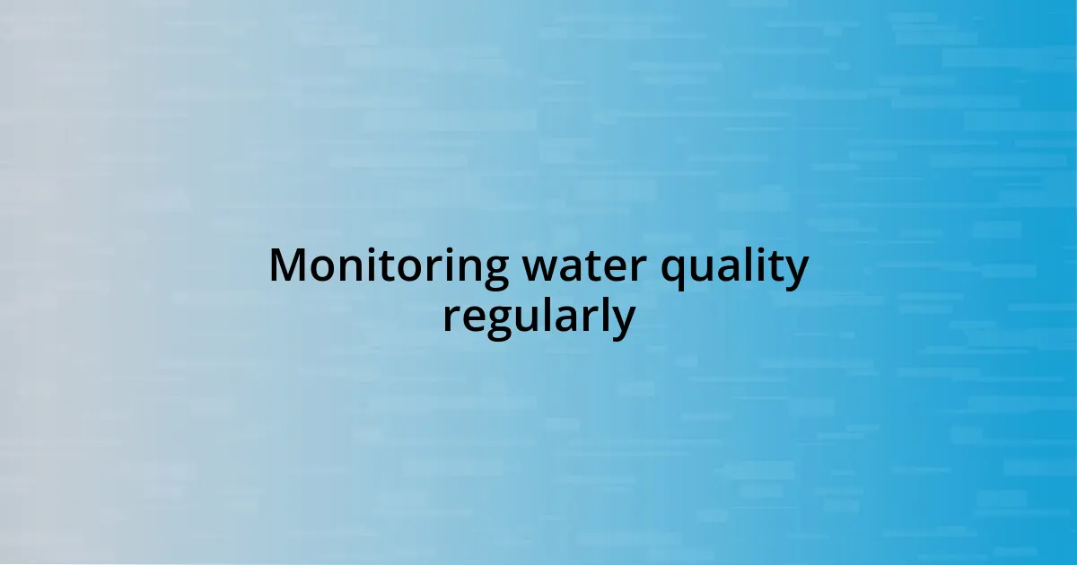 Monitoring water quality regularly