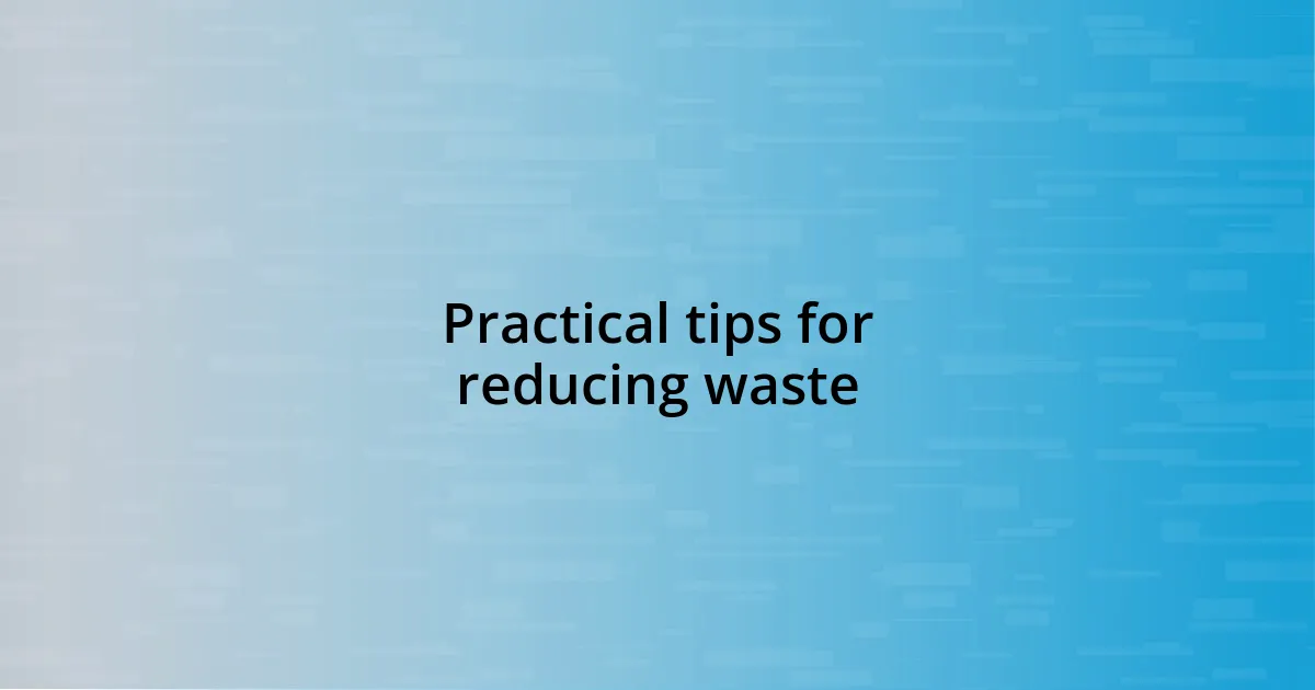 Practical tips for reducing waste