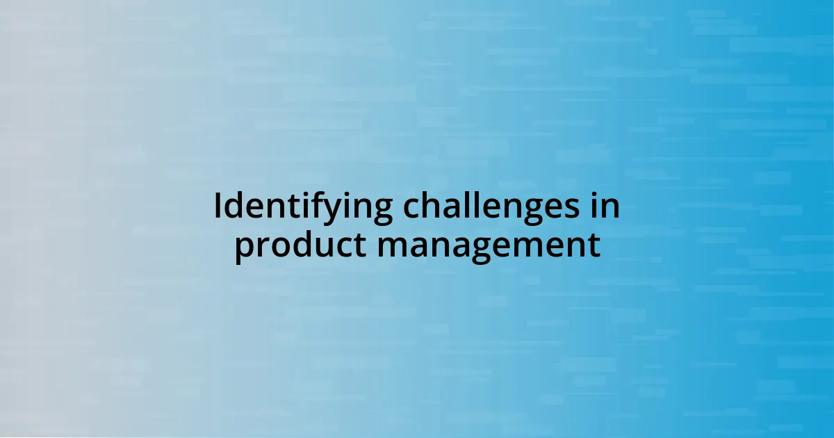 Identifying challenges in product management