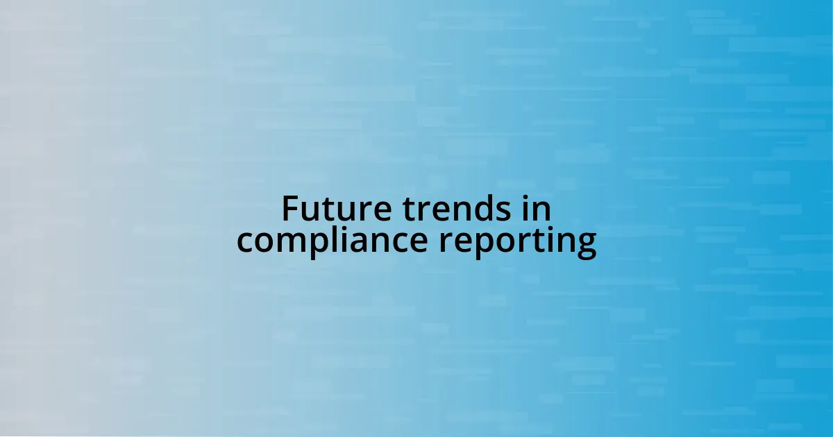 Future trends in compliance reporting