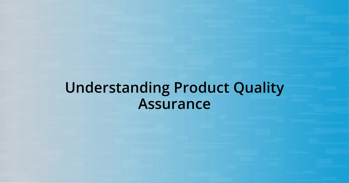 Understanding Product Quality Assurance