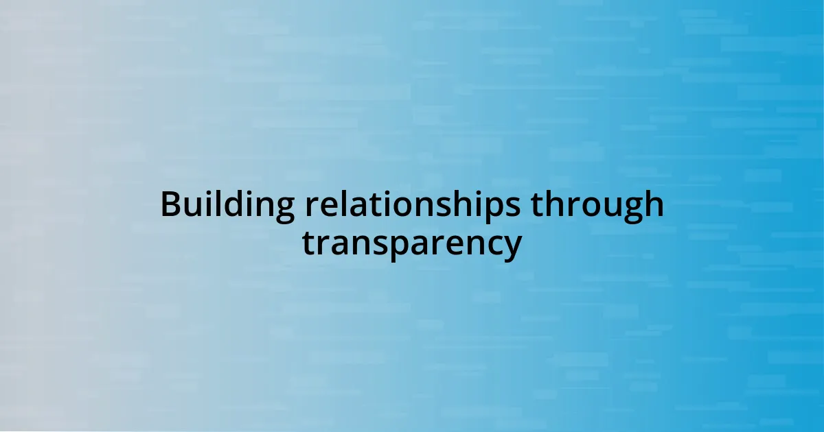 Building relationships through transparency