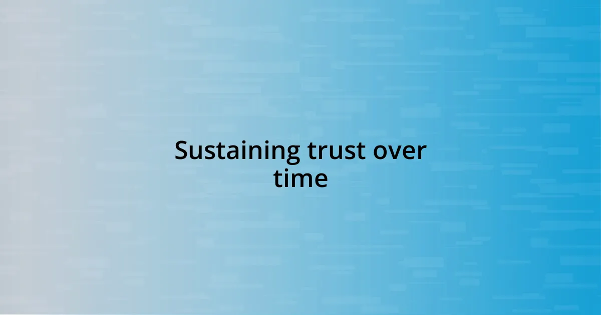 Sustaining trust over time