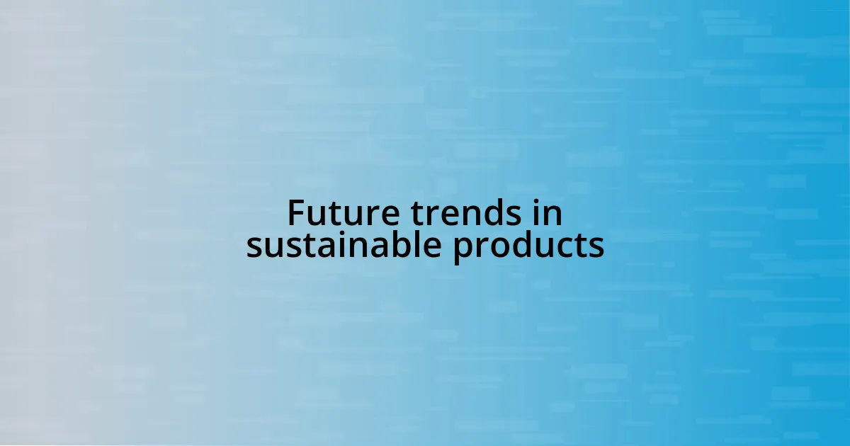 Future trends in sustainable products