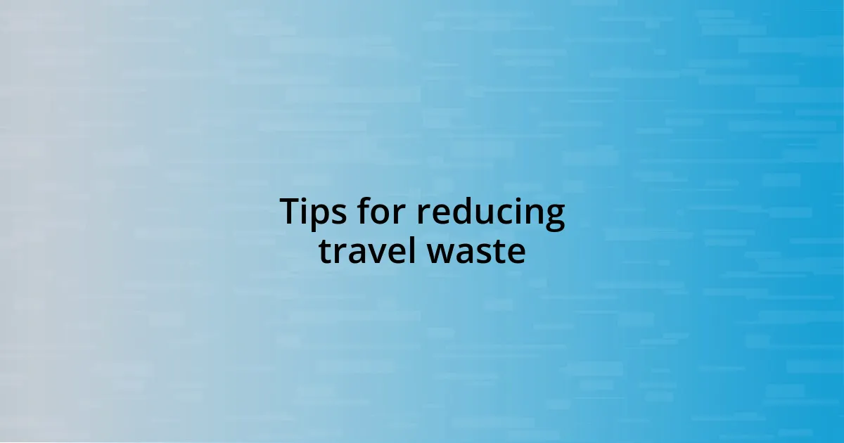 Tips for reducing travel waste