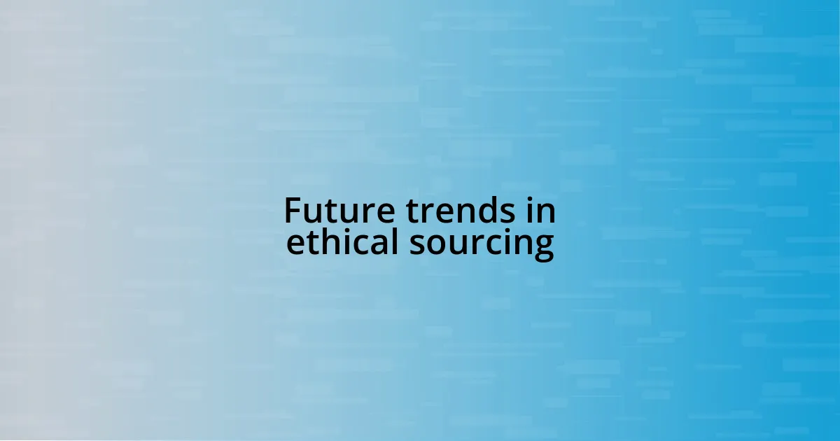 Future trends in ethical sourcing