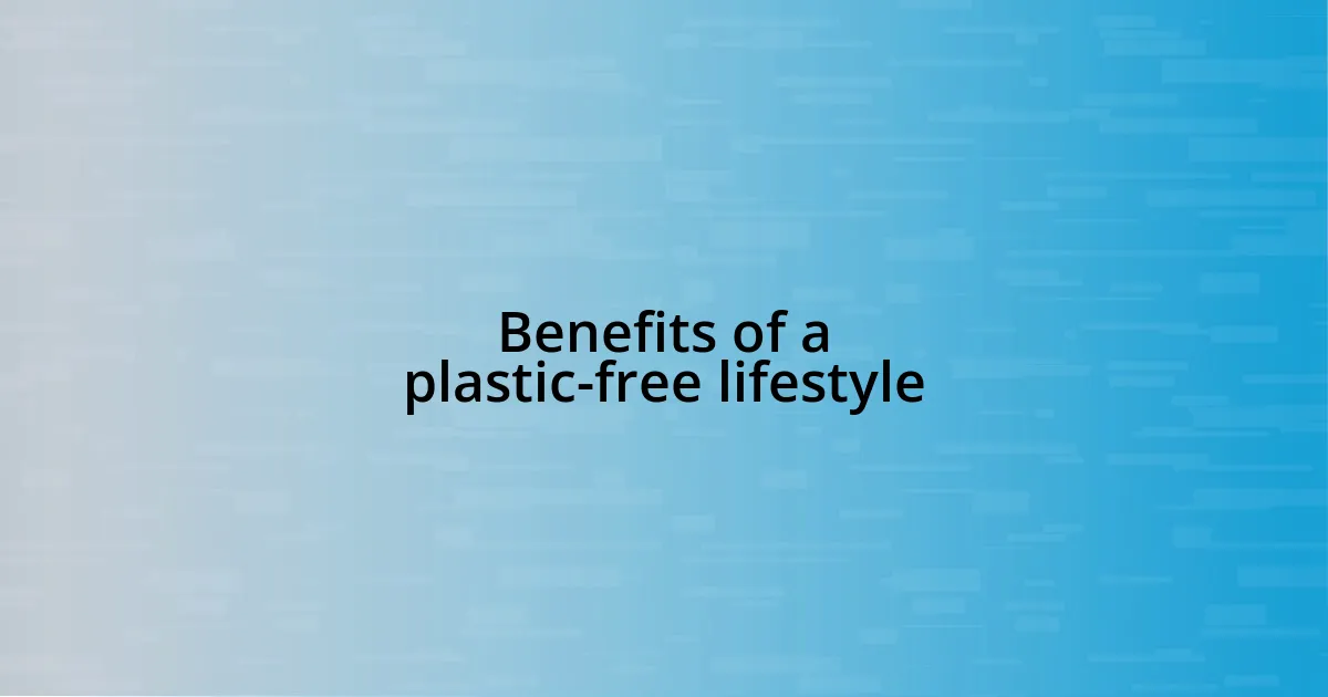 Benefits of a plastic-free lifestyle