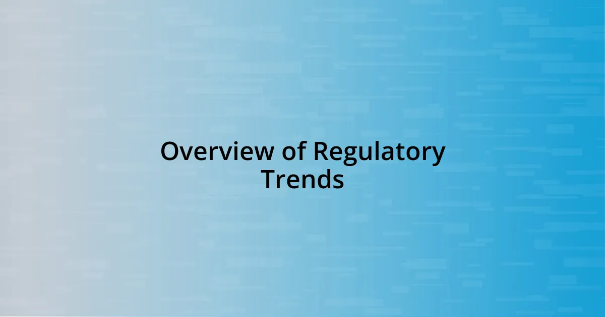 Overview of Regulatory Trends