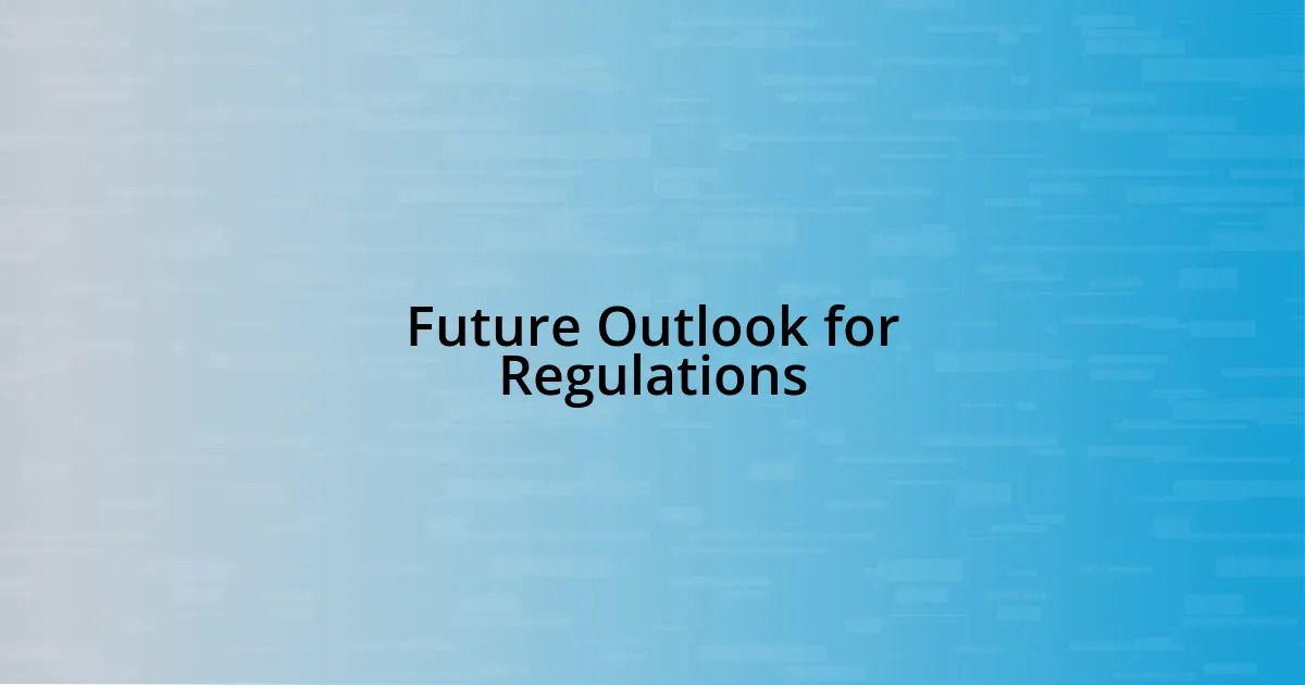 Future Outlook for Regulations