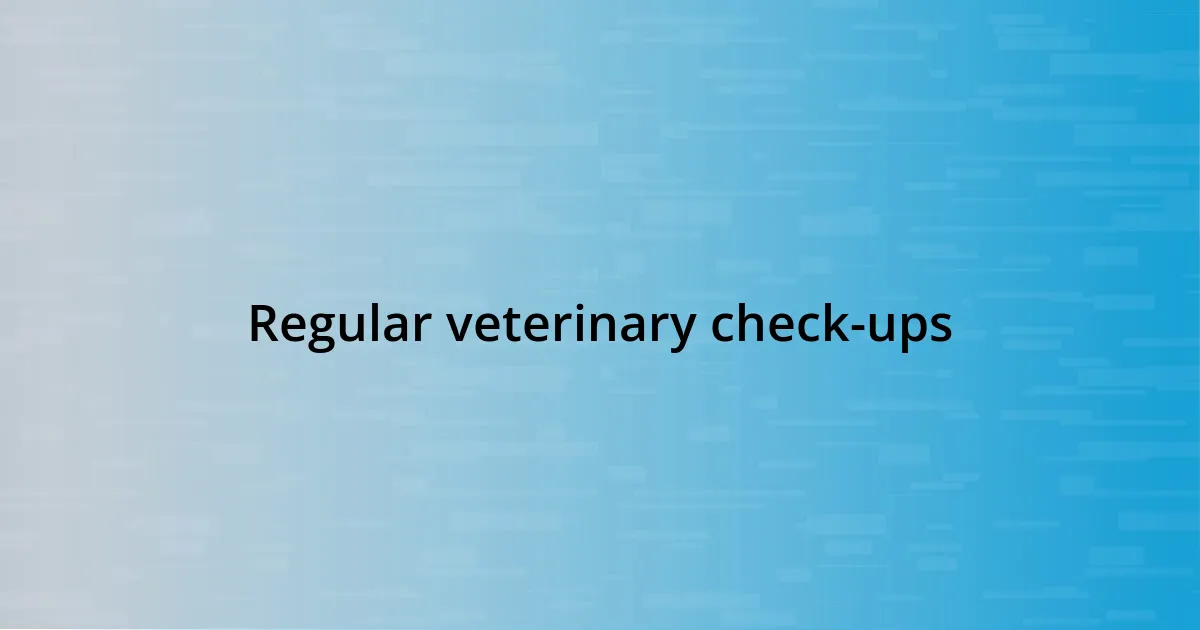 Regular veterinary check-ups