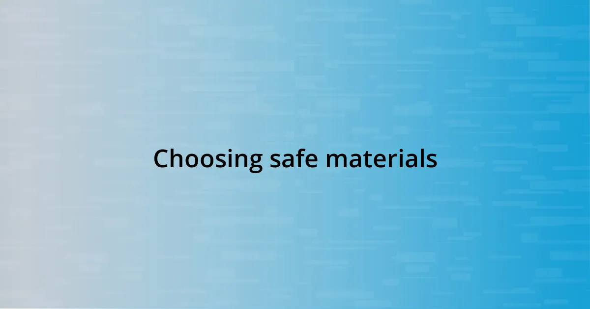 Choosing safe materials