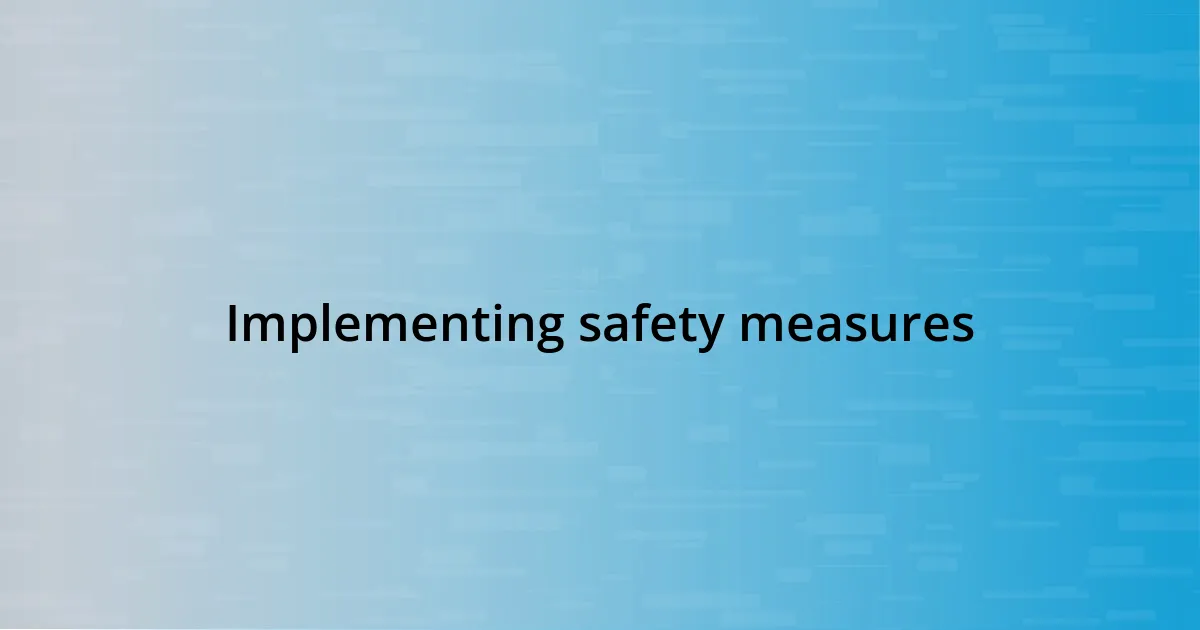 Implementing safety measures