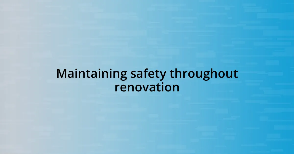 Maintaining safety throughout renovation