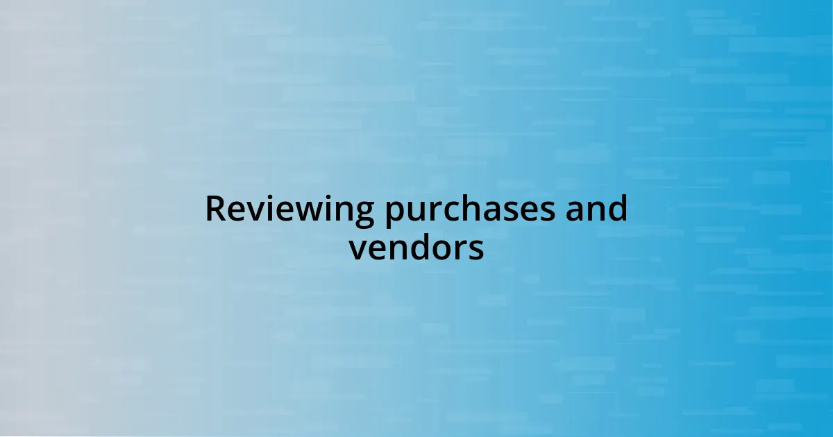 Reviewing purchases and vendors