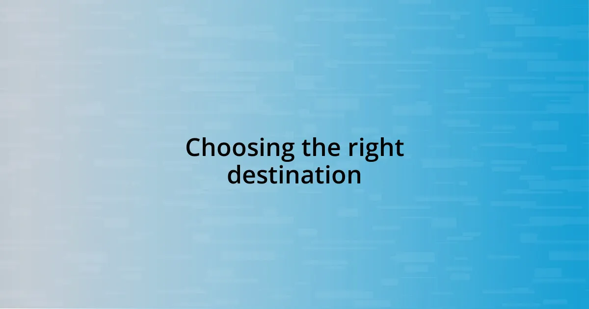 Choosing the right destination