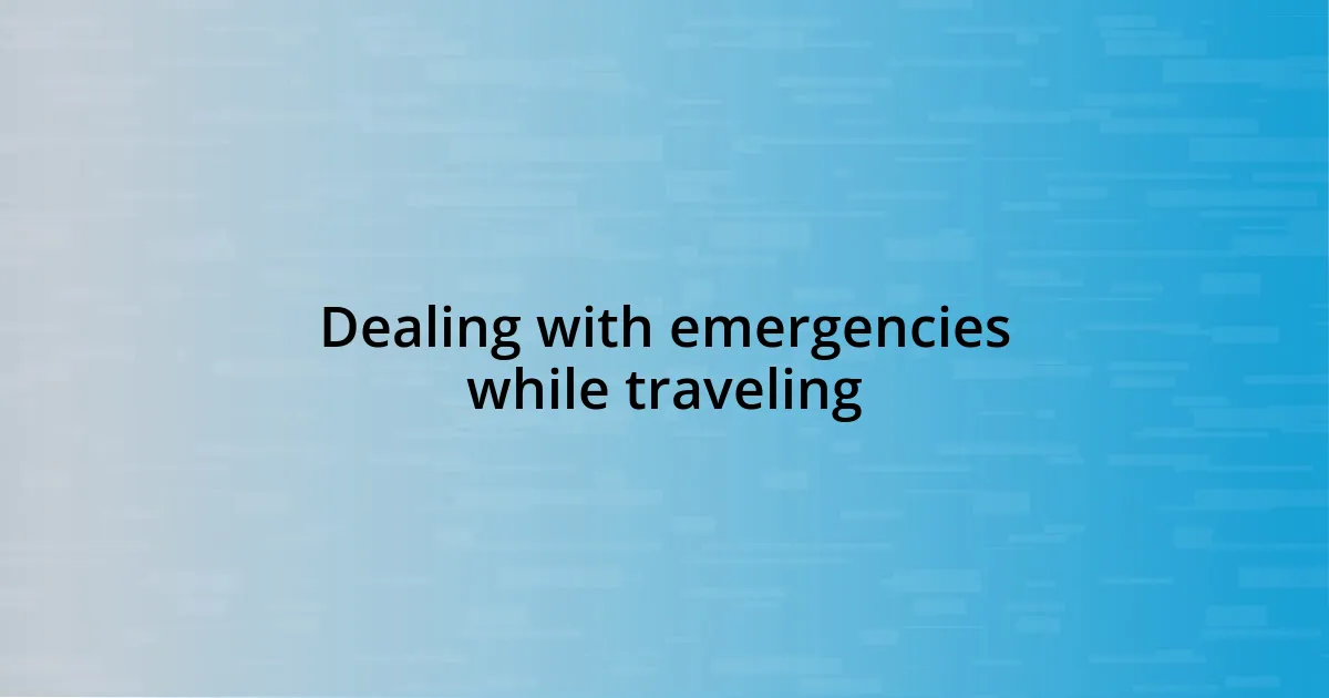 Dealing with emergencies while traveling